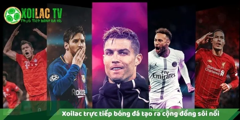 Lý Do Xoilac Trực Tiếp Bóng Đá Miễn Phí? 2 Xoilac trực tiếp bóng đá tạo ra cộng đồng sôi nổi