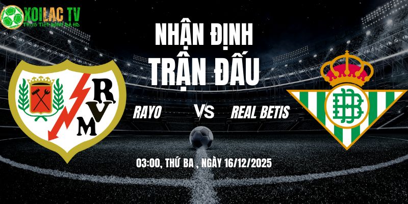 Nhận định Rayo vs Real Betis 03h00 16/12/2025